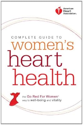 American Heart Association Complete Guide to Women's Heart Health: The Go Red for Women Way to Well-Being &amp; Vitality