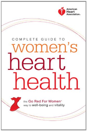 American Heart Association Complete Guide to Women's Heart Health: The Go Red for Women Way to Well-Being &amp; Vitality by American Heart Association