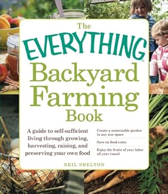 The Everything Backyard Farming Book: A Guide to Self-Sufficient Living Through Growing, Harvesting, Raising, and Preserving Your Own Food