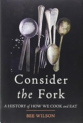 Consider the Fork: A History of How We Cook and Eat