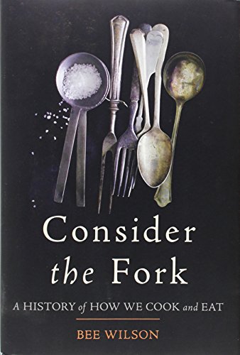 Consider the Fork: A History of How We Cook and Eat by Bee Wilson