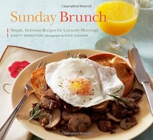 Sunday Brunch: Simple, Delicious Recipes for Leisurely Mornings by Betty Rosbottom