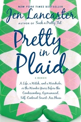 Pretty in Plaid: A Life, A Witch, and a Wardrobe, or, the Wonder Years Before the Condescending,Egomaniacal, Self-Centered Smart-Ass Phase