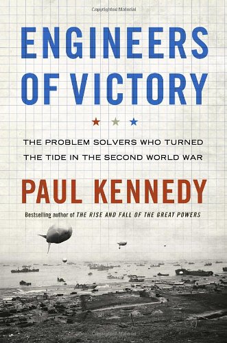 Engineers of Victory: The Problem Solvers Who Turned The Tide in the Second World War by Paul Kennedy