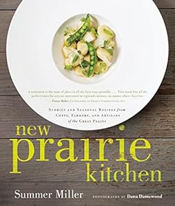 New Prairie Kitchen: Stories and Seasonal Recipes from Chefs, Farmers, and Artisans of the Great Plains by Summer Miller