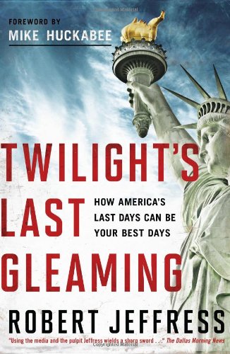 Twilight's Last Gleaming: How America's Last Days Can Be Your Best Days by Robert Jeffress
