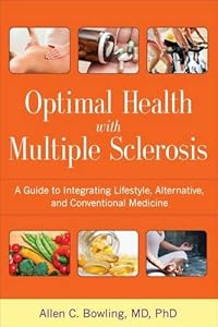 Optimal Health with Multiple Sclerosis: A Guide to Integrating Lifestyle, Alternative, and Conventional Medicine by Allen C. Bowling MD  PhD