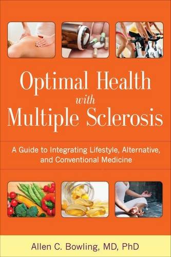 Optimal Health with Multiple Sclerosis: A Guide to Integrating Lifestyle, Alternative, and Conventional Medicine by Allen C. Bowling MD  PhD