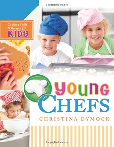 Young Chefs: Cooking Skills and Recipes for Kids by Christina Dymock