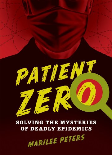 Patient Zero: Solving the Mysteries of Deadly Epidemics by Marilee Peters