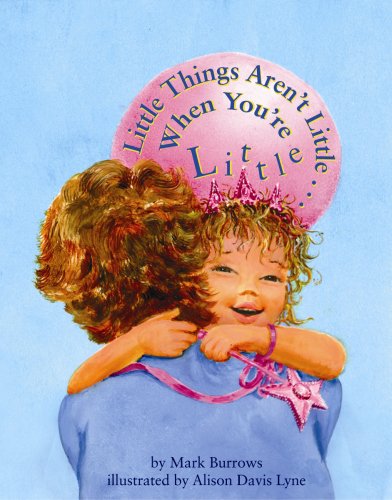 Little Things Aren't Little . . . When You're Little by Mark Burrows