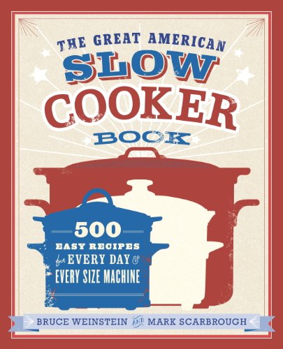 The Great American Slow Cooker Book: 500 Easy Recipes for Every Day and Every Size Machine by Bruce Weinstein