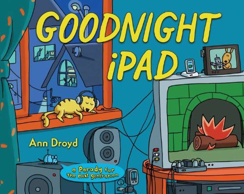 Goodnight iPad: a Parody for the next generation by Ann Droyd