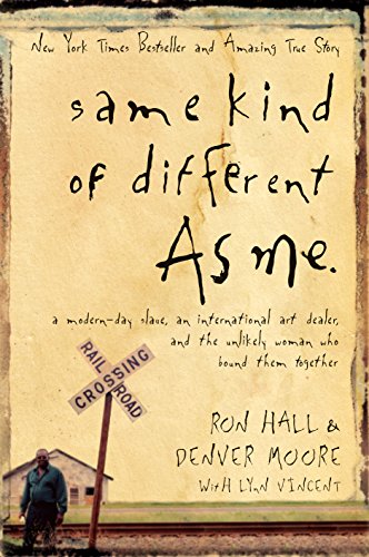 Same Kind of Different As Me: A Modern-Day Slave, an International Art Dealer, and the Unlikely Woman Who Bound Them Together by Ron Hall