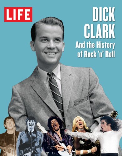 LIFE Dick Clark and the History of Rock 'n' Roll by Editors of Life