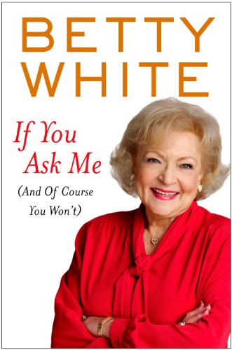 If You Ask Me: by Betty White