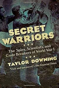 Secret Warriors: The Spies, Scientists and Code Breakers of World War I