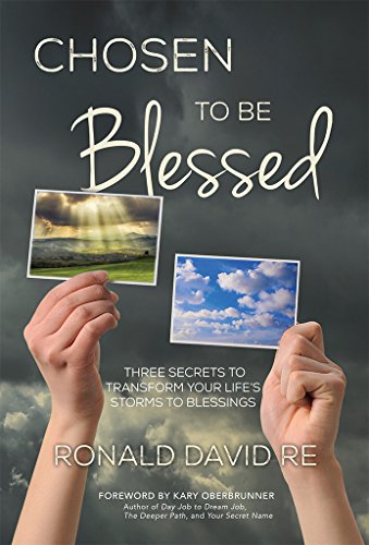 Chosen to be Blessed: Three Secrets to Transform Your Life's Storms to Blessings