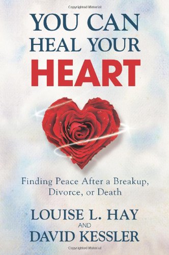 You Can Heal Your Heart: Finding Peace After a Breakup, Divorce, or Death by David Kessler