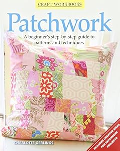 Patchwork: A beginner's step-by-step guide to patterns and techniques