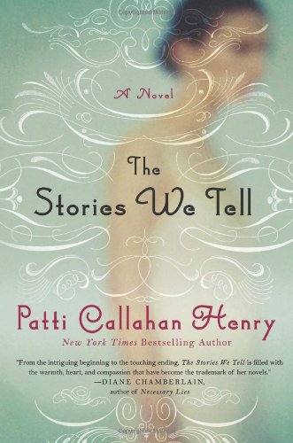 The Stories We Tell: A Novel by Patti Callahan Henry