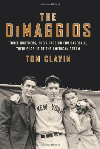 The DiMaggios: Three Brothers, Their Passion for Baseball, Their Pursuit of the American Dream by Tom Clavin