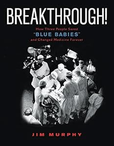 Breakthrough!: How Three People Saved "Blue Babies" and Changed Medicine Forever