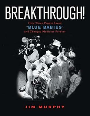 Breakthrough!: How Three People Saved "Blue Babies" and Changed Medicine Forever