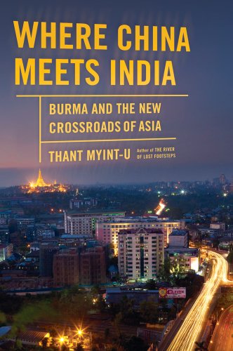 Where China Meets India: Burma and the New Crossroads of Asia by Thant Myint-U
