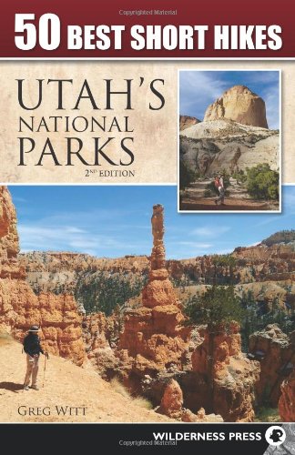 50 Best Short Hikes in Utah's National Parks by Greg Witt