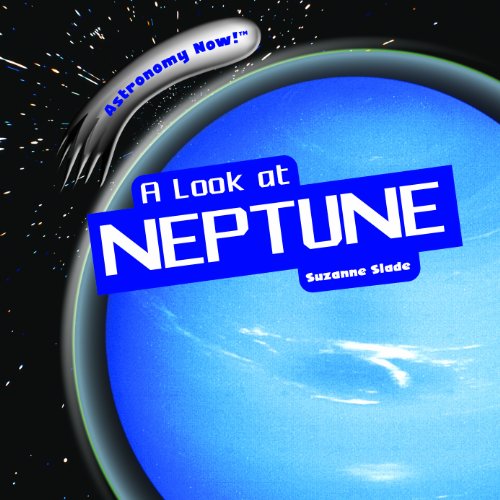 A Look at Neptune (Astronomy Now!) by Suzanne Slade