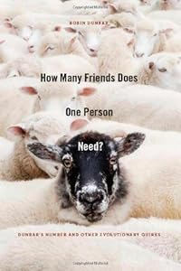 How Many Friends Does One Person Need?: Dunbar's Number and Other Evolutionary Quirks