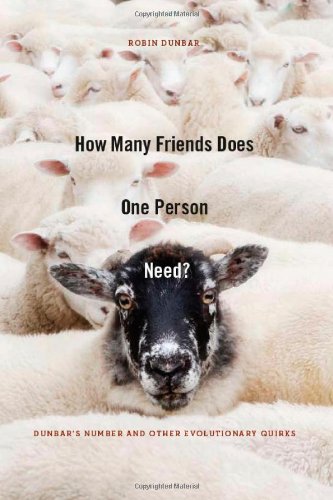 How Many Friends Does One Person Need?: Dunbar's Number and Other Evolutionary Quirks by Robin Dunbar