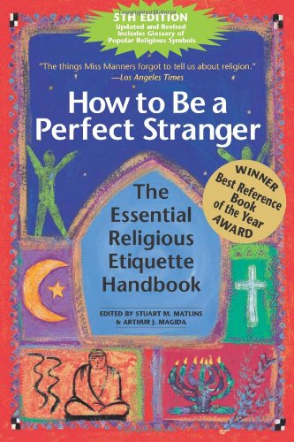 How to Be a Perfect Stranger: The Essential Religious Etiquette Handbook by Arthur J. Magida