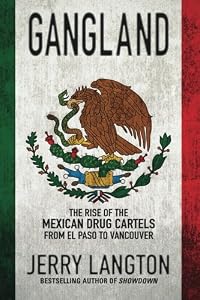 Gangland: The Rise of the Mexican Drug Cartels from El Paso to Vancouver