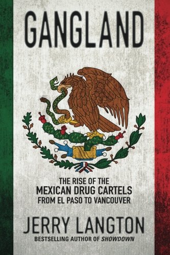 Gangland: The Rise of the Mexican Drug Cartels from El Paso to Vancouver by Jerry Langton