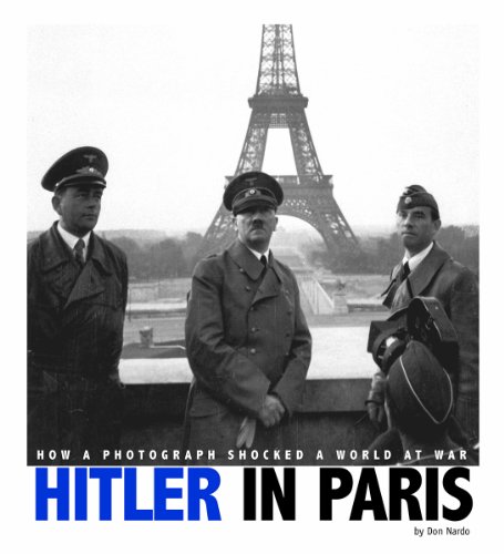 Hitler in Paris: How a Photograph Shocked a World at War by Don Nardo