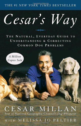 Cesar's Way: The Natural, Everyday Guide to Understanding and Correcting Common Dog Problems by Cesar Millan