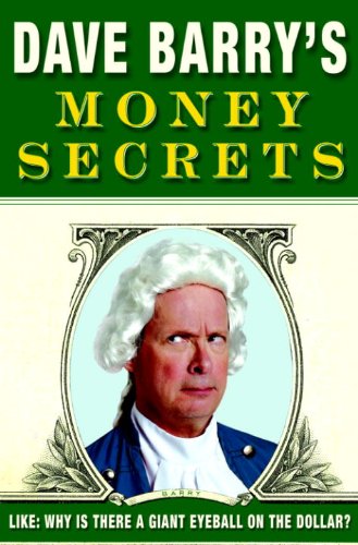 Dave Barry's Money Secrets: Like: Why Is There a Giant Eyeball on the Dollar? by Dave Barry