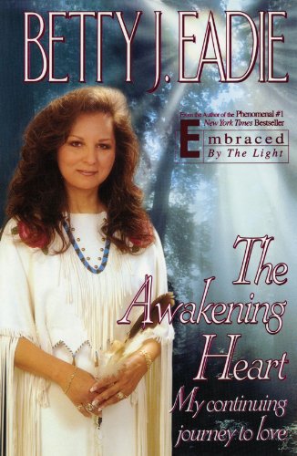 The Awakening Heart: My Continuing Journey to Love by Betty J. Eadie