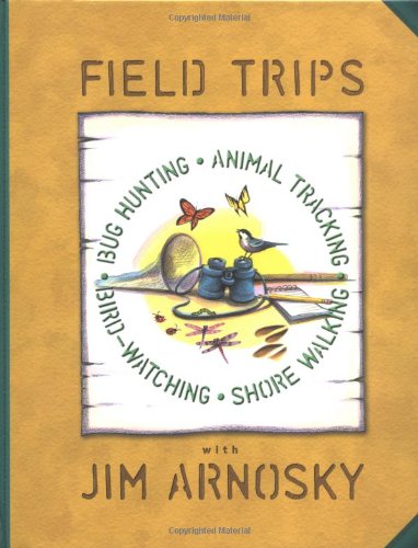 Field Trips: Bug Hunting, Animal Tracking, Bird-watching, Shore Walking by Jim Arnosky