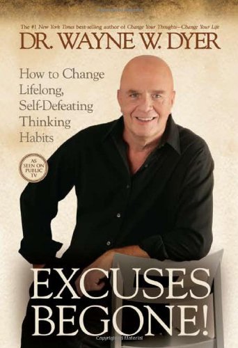 Excuses Begone!: How to Change Lifelong, Self-Defeating Thinking Habits by Dr. Wayne W. Dyer Dr.