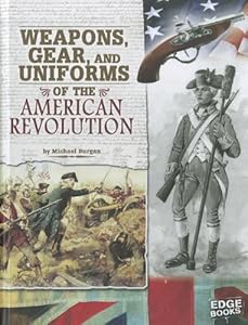 Weapons, Gear, and Uniforms of the American Revolution