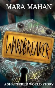 Wardbreaker: A Shattered World Story by Mara Mahan