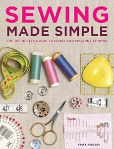Sewing Made Simple: The Definitive Guide to Hand and Machine Sewing