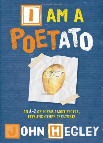 I Am a Poetato: An AZ of Poems About People, Pets, and Other Creatures by John Hegley