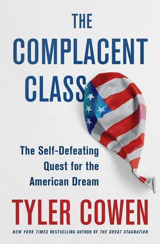 The Complacent Class: The Self-Defeating Quest for the American Dream by Tyler Cowen