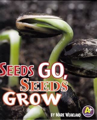 Seeds Go, Seeds Grow (A+ Books: Science Starts)