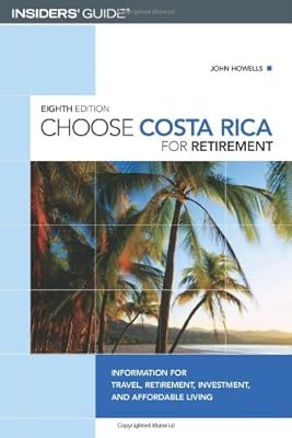 Choose Costa Rica for Retirement, 8th: Information for Travel, Retirement, Investment, and Affordable Living (Choose Retirement Series)