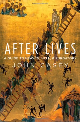 After Lives: A Guide to Heaven, Hell, and Purgatory by John Casey